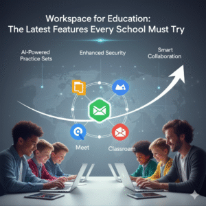 New Google Workspace: Must-Try School Features